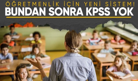 Öğretmenlik için yeni sistem! Bundan sonra KPSS yok