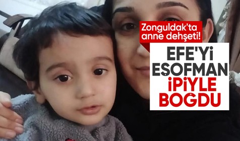 Zonguldak'ta 3,5 yaşındaki Efe Mahmut Kalfa annesi tarafından boğularak öldürüldü