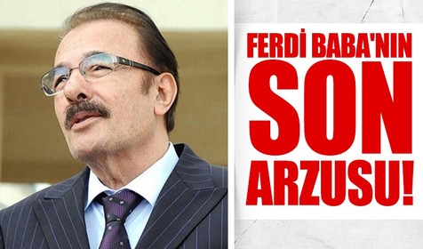 Ferdi Baba'nın son arzusu! En yakın arkadaşına anlatmış