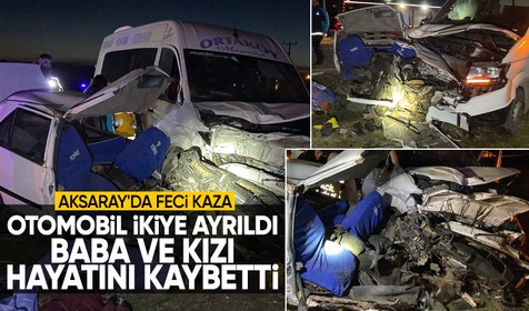 Aksaray’da feci kaza: Tofaş otomobil ikiye bölündü, baba ve kızı hayatını kaybetti