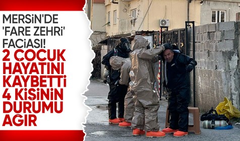 Mersin'de 'fare zehri' faciası! Hastaneye kaldırılan 2 çocuk hayatını kaybetti
