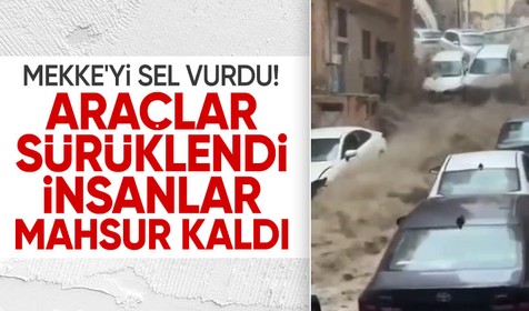 Mekke'yi sel vurdu: Araçlar sürüklendi, insanlar mahsur kaldı