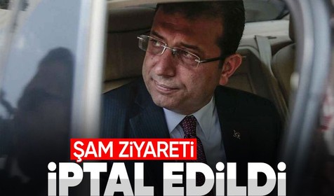 Ekrem İmamoğlu'nun Şam ziyareti iptal edildi