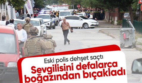 Cezaevinden çıkan eski polis dehşet saçtı: Sevgilisini defalarca boğazından bıçakladı
