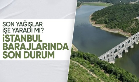 İstanbul'da baraj doluluk oranları ne durumda?