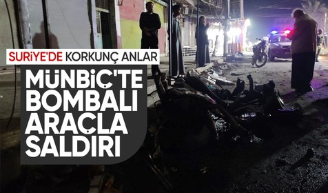 Suriye'nin Münbiç ilçesinde bombalı araçla saldırı