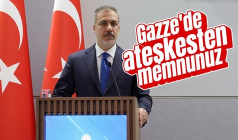 Hakana Fidan : Gazze’de ateşkesten memnunuz