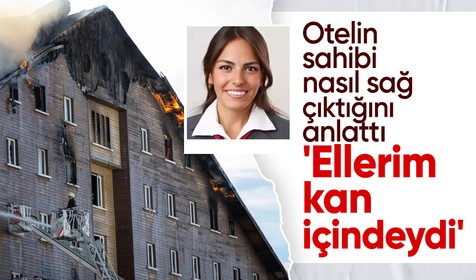 Yanan otelin sahibi nasıl sağ çıktığını anlattı: Ellerim kan ve cam içindeydi