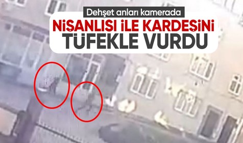 Nişanlısı ile kardeşini tüfekle vurdu: Dehşet anları kamerada