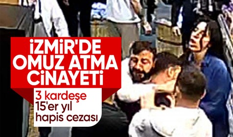İzmir'de omuz atma cinayeti: 3 kardeşe 15'er yıl hapis cezası