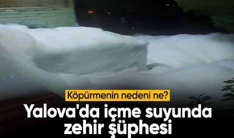 Yalova'da içme suyunda zehir şüphesi: Valilik köpürmenin nedenini açıkladı