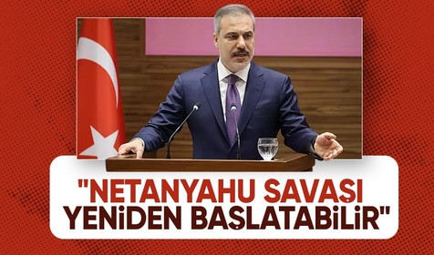 Bakan Fidan'dan çarpıcı Netanyahu açıklaması: Savaşı yeniden başlatabilir