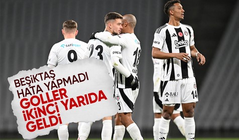 Beşiktaş kupada 2'de 2 yaptı: Goller ikinci yarıda geldi