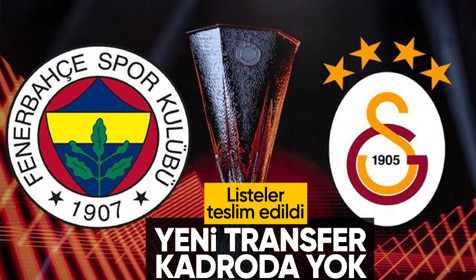 Fenerbahçe ve Galatasaray Avrupa kadrolarını UEFA'ya verdi! Lemina listede yok