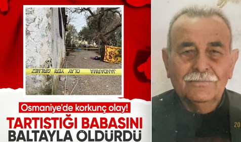 Osmaniye'de korkunç olay! Tartıştığı babasını baltayla öldürdü