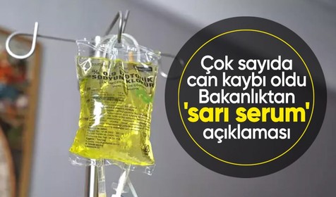 Çok sayıda can kaybı oldu! Bakanlıktan 'sarı serum' açıklaması