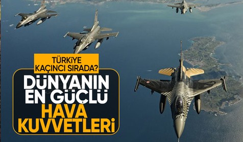 Dünyanın en güçlü askeri hava kuvvetleri açıklandı: Türkiye kaçıncı sırada?