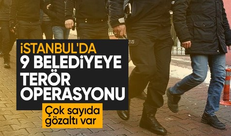 İstanbul'da 9 belediyeye terör operasyonu: 9 gözaltı