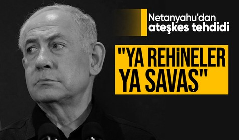 Netanyahu'dan ateşkes tehdidi: Ya rehineler ya savaş...