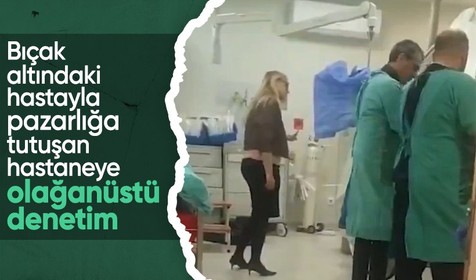 Bıçak altındaki hastayla anjiyo pazarlığı yapılan hastaneye olağanüstü denetim