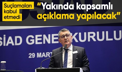 TÜSİAD Başkanı suçlamaları kabul etmedi: "Yakında kapsamlı açıklama yapılacak"