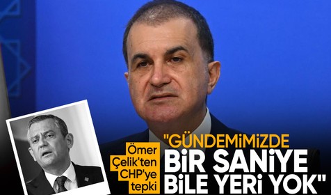Ömer Çelik'ten CHP'ye tepki: Cumhurbaşkanımızın gündeminde bir saniyelik bile yeri yok