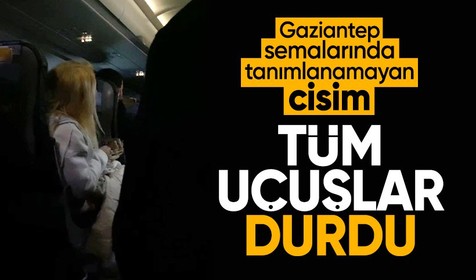 Gaziantep semalarında tanımlanamayan cisim paniği: Uçuşlar durdu