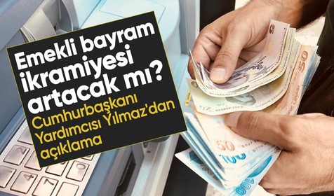 Emekli bayram ikramiyesi artacak mı? Cumhurbaşkanı Yardımcısı Yılmaz'dan açıklama