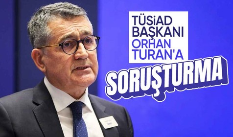 TÜSİAD Başkanı Orhan Turan hakkında soruşturma