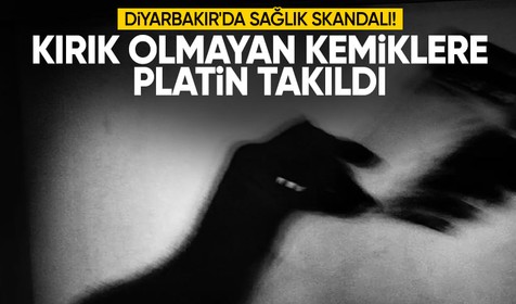 Diyarbakır'da sağlık skandalı: Kırık olmayan kemiklere platin takıldığı ortaya çıktı