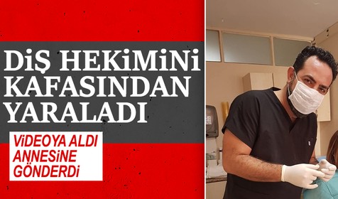 İzmir'de bir şahıs diş hekimini kafasından yaraladıktan sonra videoya çekip annesine yolladı