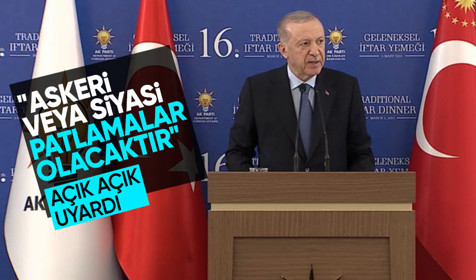 Cumhurbaşkanı Erdoğan: " Bunun varacağı yer askeri veya siyasi patlamalar olacaktır"