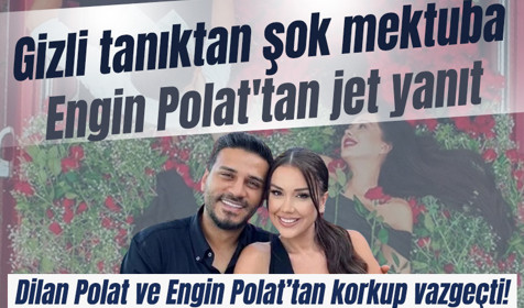 Dilan Polat ve Engin Polat’tan korkup vazgeçti! Gizli tanıktan şok mektup!