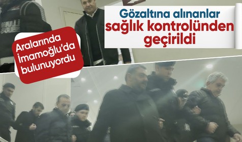 Aralarında Ekrem İmamoğlu'nda olduğu İBB soruşturmasında gözaltına alınanlar sağlık kontrolünden geçirildi