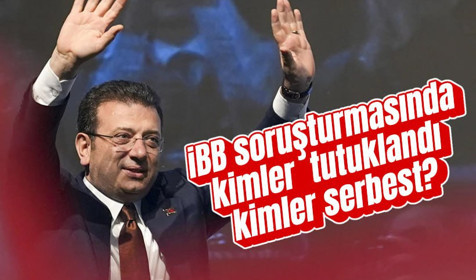 İBB soruşturmasında kimler tutuklandı, kimler serbest? İşte liste