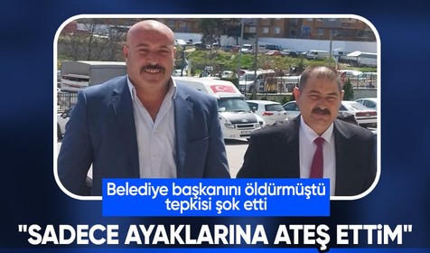 Belediye başkanını öldüren sanıktan dikkat çeken savunma: Sadece ayaklarına ateş ettim!
