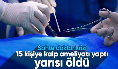 Sahte doktor krizi! 15 kişiye kalp ameliyatı yaptı, yarısı öldü