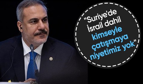 Dışişleri Bakanı Hakan Fidan: Suriye'de İsrail dahil kimseyle çatışmaya niyetimiz yok