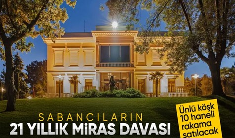 Sabancıların 21 yıllık miras davası! Atlı Köşk 10 haneli rakama satışa çıkıyor