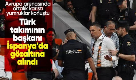 Avrupa arenasında ortalık karıştı, yumruklar konuştu... Türk takımının başkanı İspanya'da gözaltına alındı