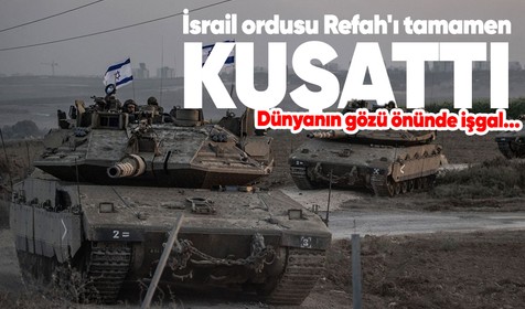 Dünyanın gözü önünde işgal... İsrail ordusu Refah'ı tamamen kuşattı