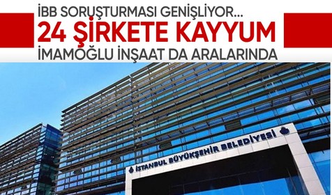 İBB soruşturmasında 24 şirkete kayyum atandı: İmamoğlu inşaat da şirketler arasında