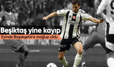 Beşiktaş yine kayıp! Evinde Başakşehir'e 2-0 yenildi