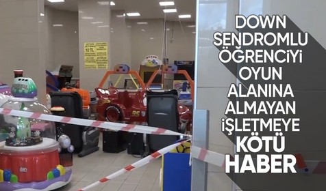 Down sendromlu çocuğun oyun alanına alınmadığı işletme mühürlendi