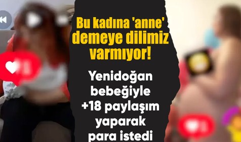 Ebeveynlik için ehliyet gelecek mi? Sözde anne yenidoğan bebeğiyle +18 paylaşım yapıp para istedi
