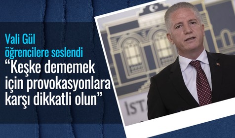 İstanbul Valisi Gül: Keşke dememek için provokasyonlara karşı dikkatli olun