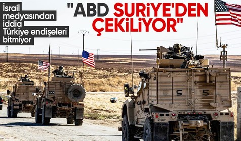 İsrail, Türkiye'nin artan etkisinden rahatsız: "ABD Suriye'den çekiliyor"