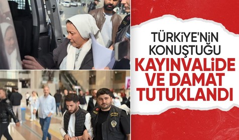 Türkiye'nin konuştuğu kayınvalide ve damat tutuklandı