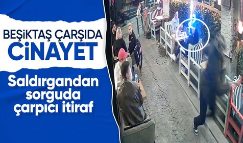 Beşiktaş çarşıda cinayet! Saldırgan tetikçi olduğunu itiraf etti