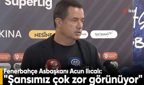 Fenerbahçe Asbaşkanı Acun Ilıcalı: "6 hafta var, şansımız çok zor görünüyor"